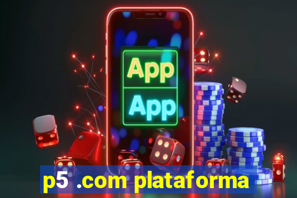 p5 .com plataforma